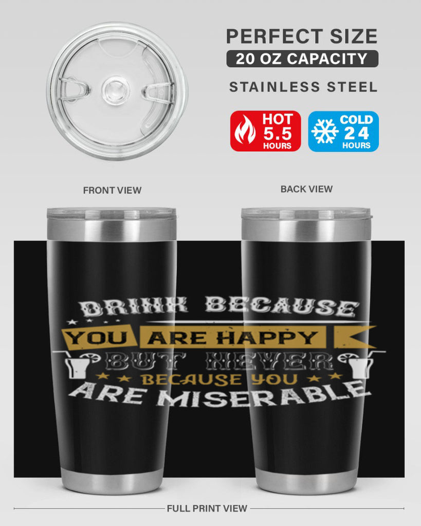 drink because you are happy but never because you are miserable 7#- drinking- Tumbler
