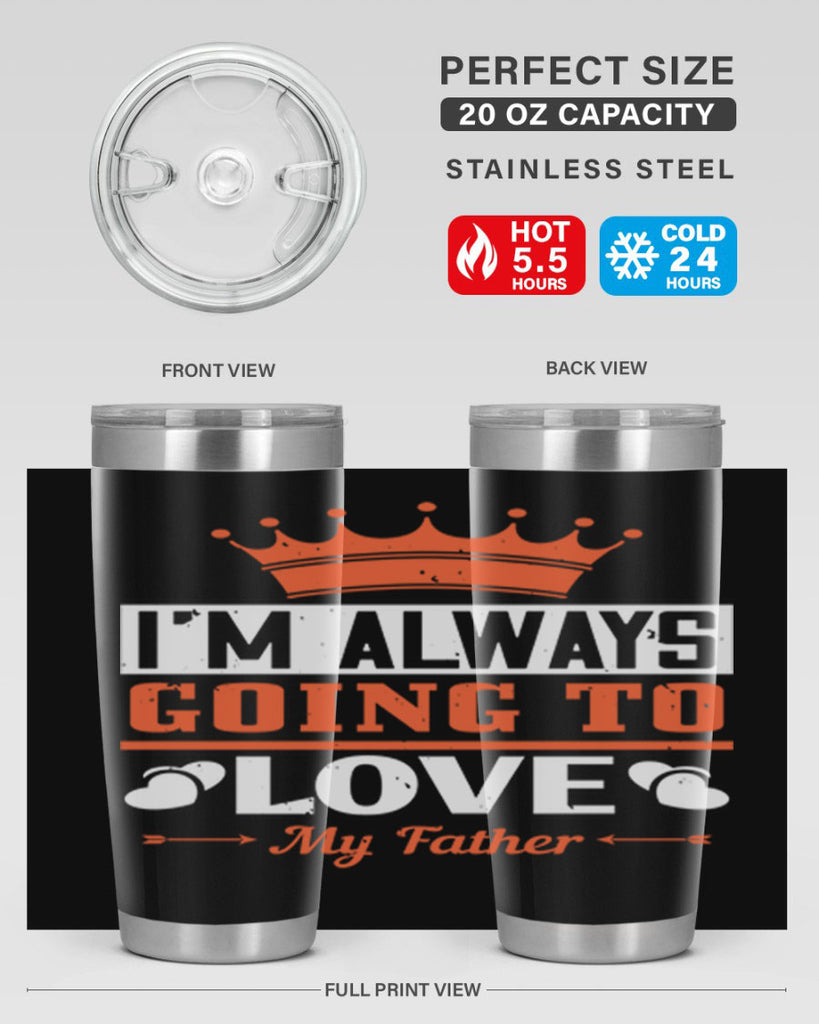 im always going to love my father 235#- fathers day- Tumbler