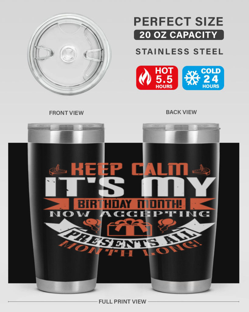 keep calm its my birthday month now accepting presents all month long Style 75#- birthday- tumbler