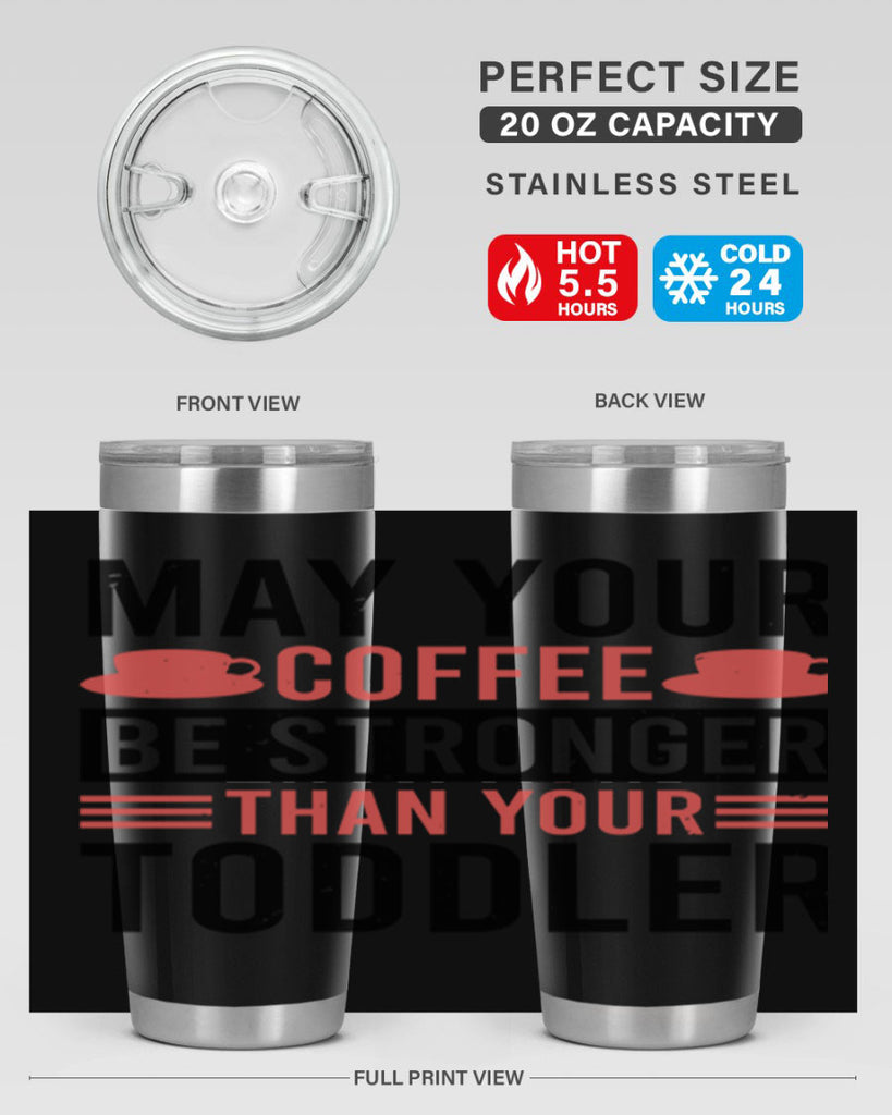 may your coffee be stronger than your toddler 54#- mothers day- Tumbler