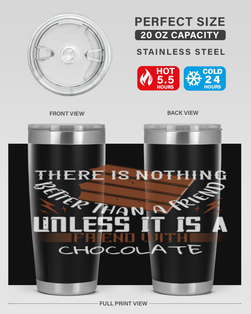 there is nothing better than a friend unless it is a friend with chocolate 15#- chocolate- Tumbler