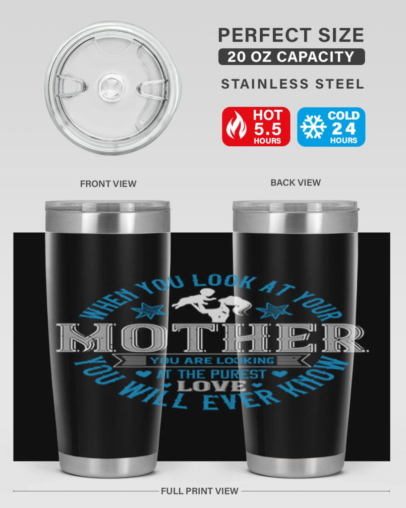 when you look at your mother 13#- mothers day- Tumbler