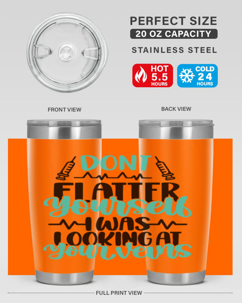 Dont Flatter Yourself I Was Looking At Your Veins Style Style 201#- nurse- tumbler