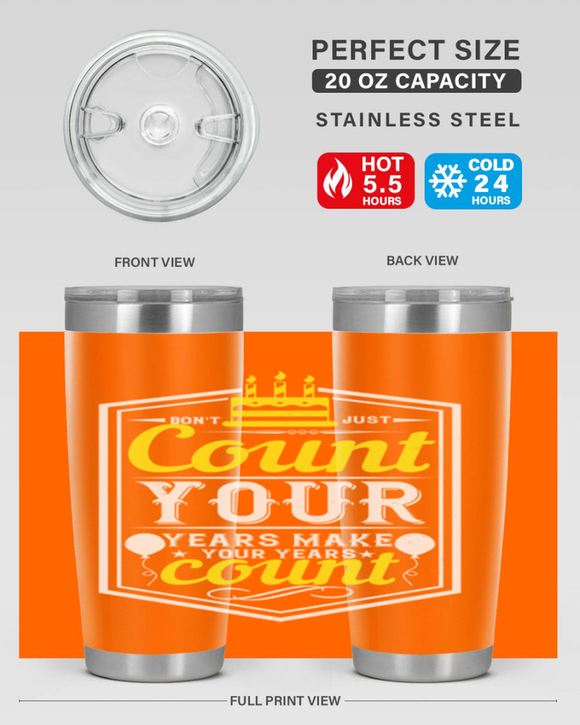 Dont just count your years make your years count Style 90#- birthday- tumbler