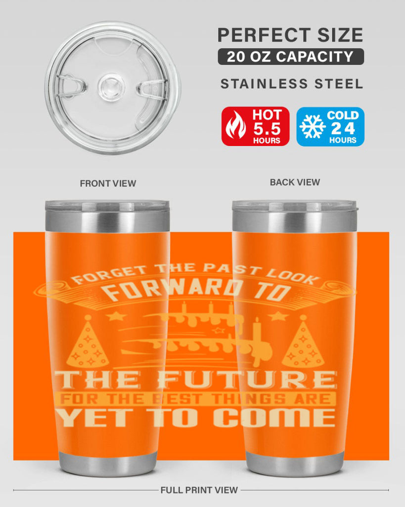 Forget the past look forward to the future for the best things are yet to come Style 84#- birthday- tumbler