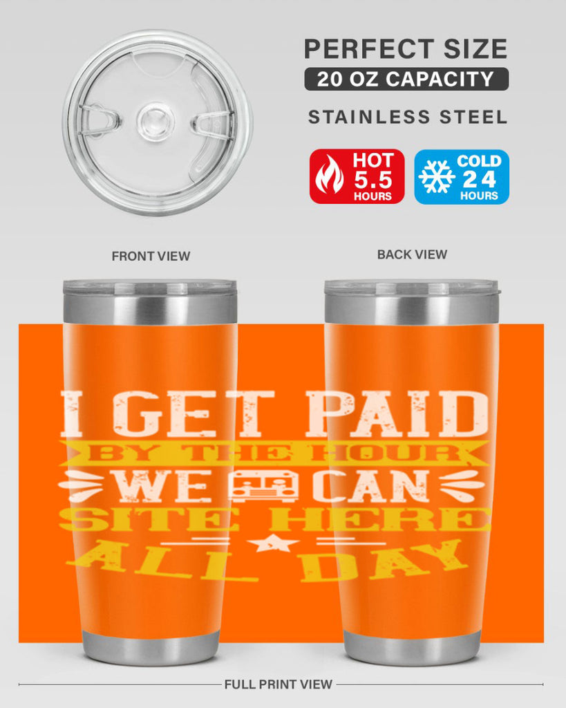 I GET PAID BY THE HOUR WE CAN SITE HERE ALL DAY Style 32#- bus driver- tumbler