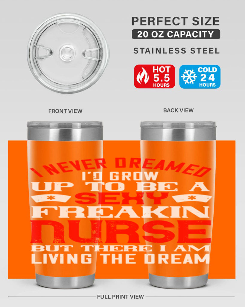 I never dreamed i’d grow up to be a sexy freakin nurse but there i am living the dream Style 315#- nurse- tumbler