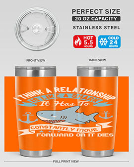 I think a relationship is like a shark It has to constantly move forward or it dies Style 78#- shark  fish- Tumbler