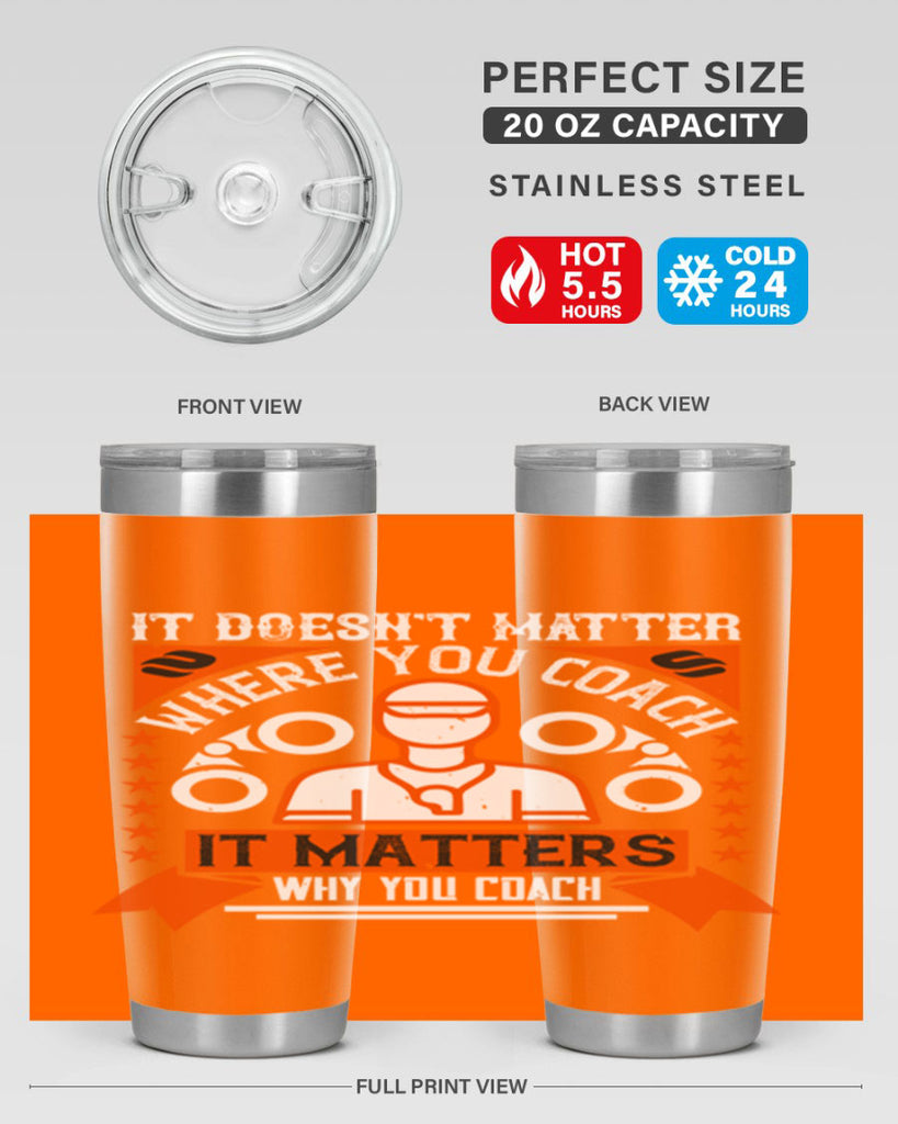 It doesnt matter where you coach it matters why you coach Style 27#- coaching- tumbler