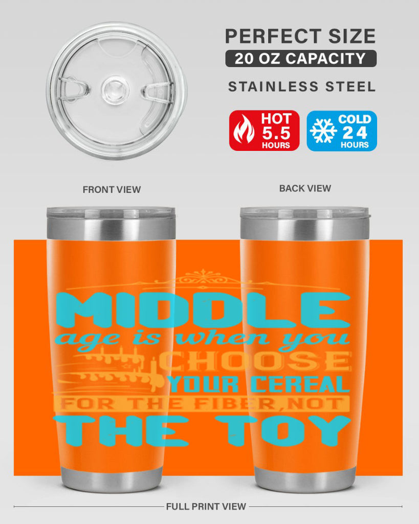 Middle age is when you choose your cereal for the fiber not the toy Style 59#- birthday- tumbler