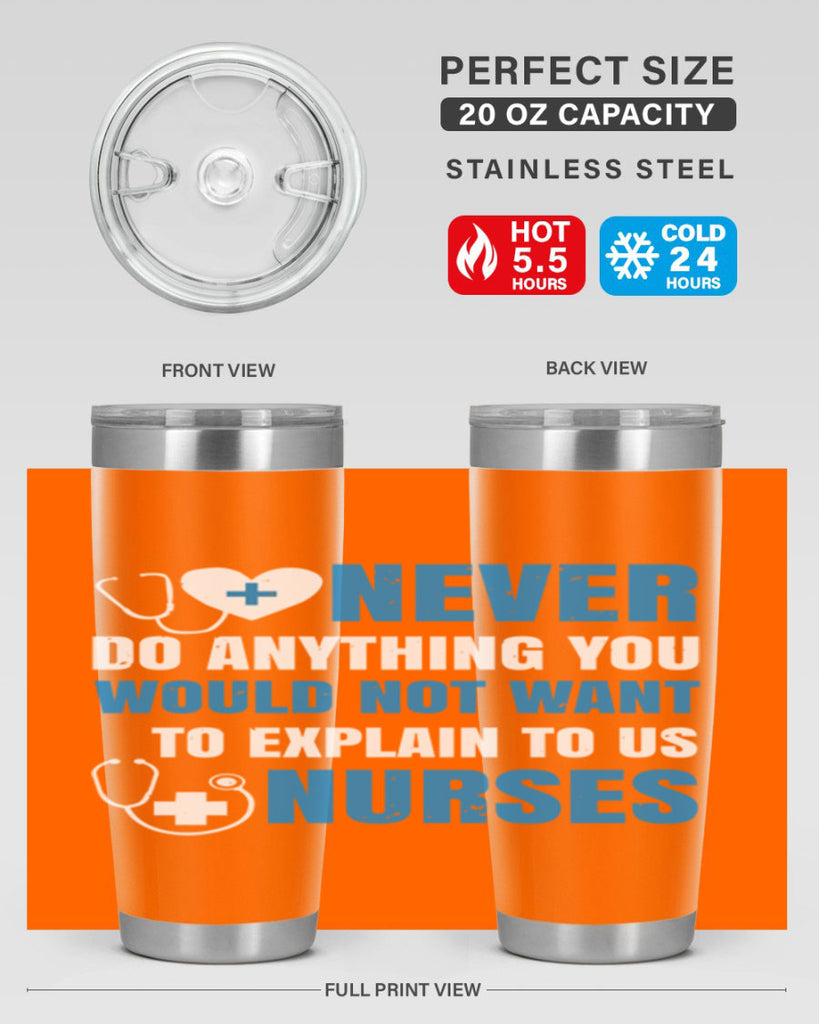 Never do anything you would not want to explain to us nurses Style 297#- nurse- tumbler