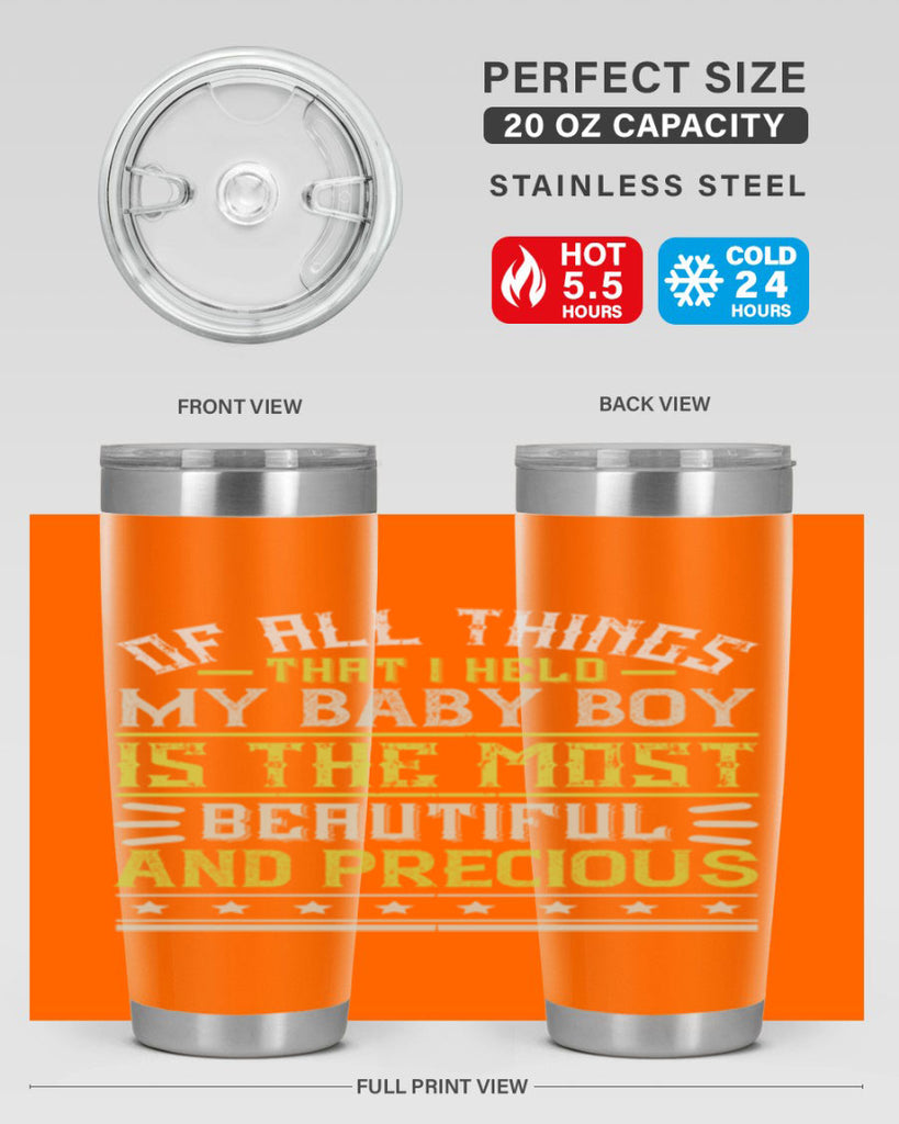 Of all things that I held my baby boy is the most beautiful and precious Style 112#- baby- tumbler