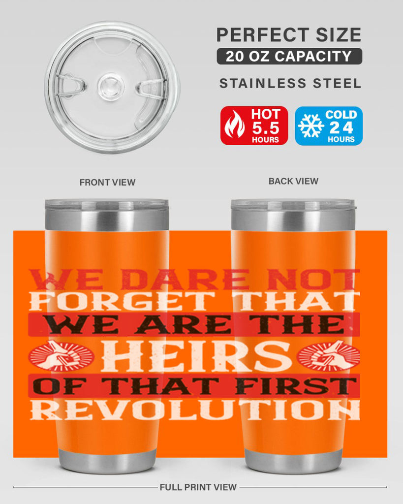 We dare not forget that we are the heirs of that first revolution Style 197#- Fourt Of July- Tumbler