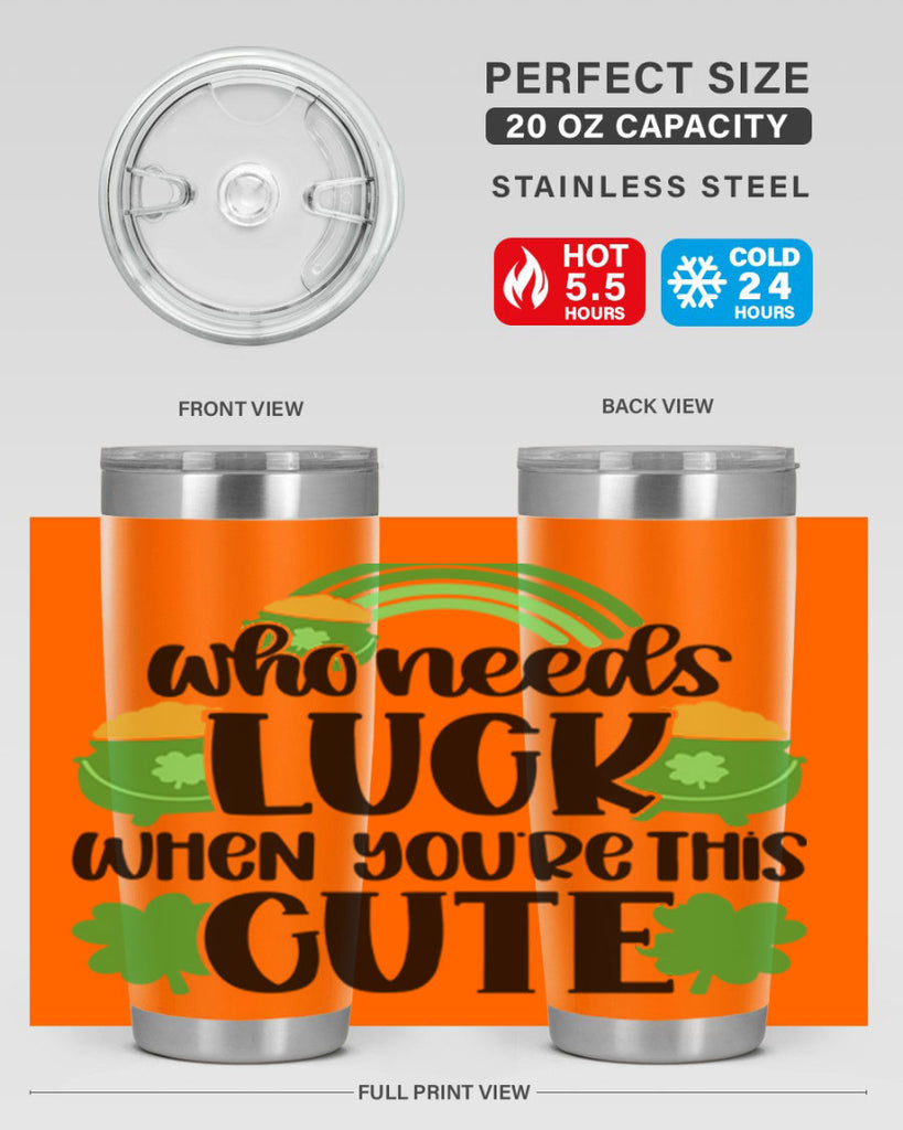 Who Needs Luck When Youre This Cute Style 14#- St Patricks Day- Tumbler
