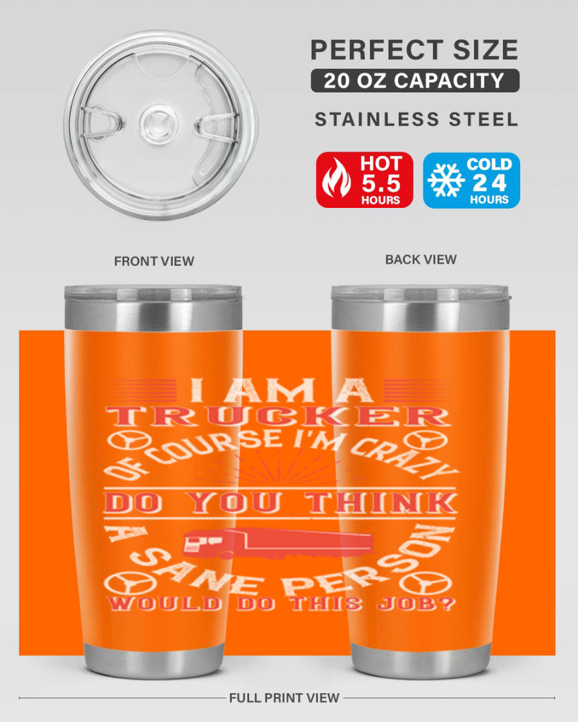 i am a trucker of course im crazy do z Style 46#- truck driver- tumbler