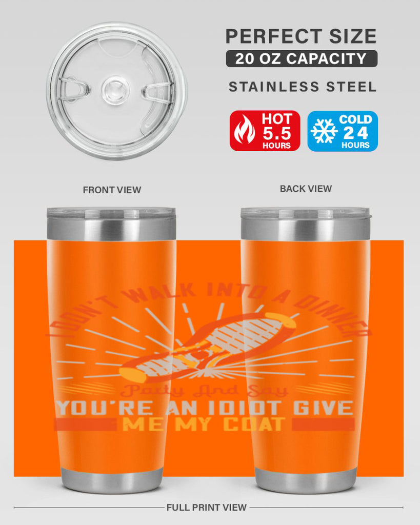 i dont walk into a dinner party and say youre an idiot give me my coat 75#- walking- Tumbler