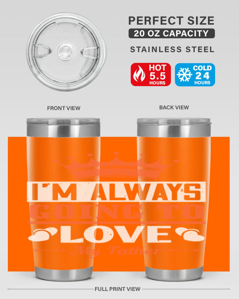 im always going to love my father 235#- fathers day- Tumbler