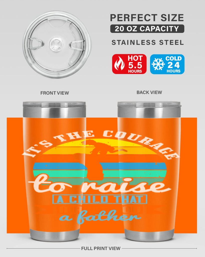 it’s the courage to raise 194#- fathers day- Tumbler