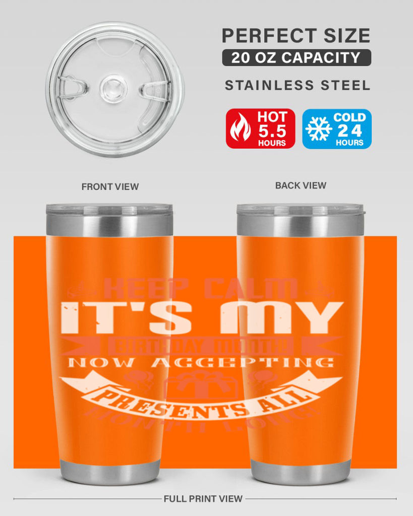 keep calm its my birthday month now accepting presents all month long Style 75#- birthday- tumbler
