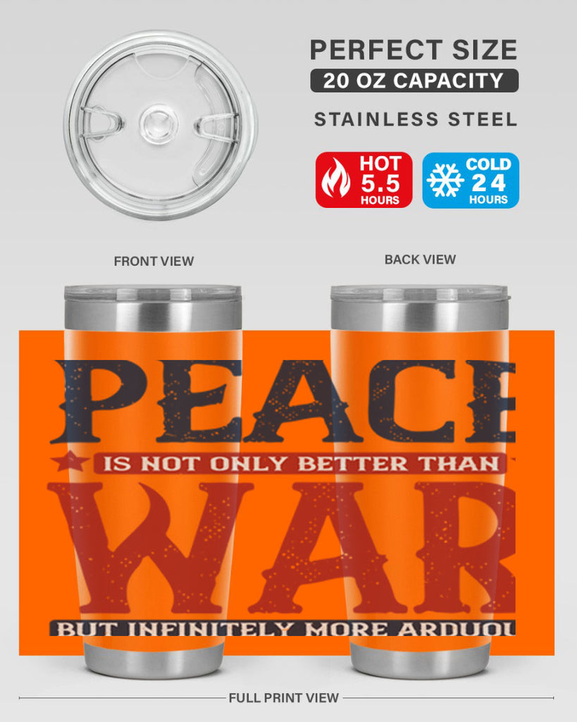 peace is not only better than war but infinitely more arduous 36#- Veterns Day- Tumbler