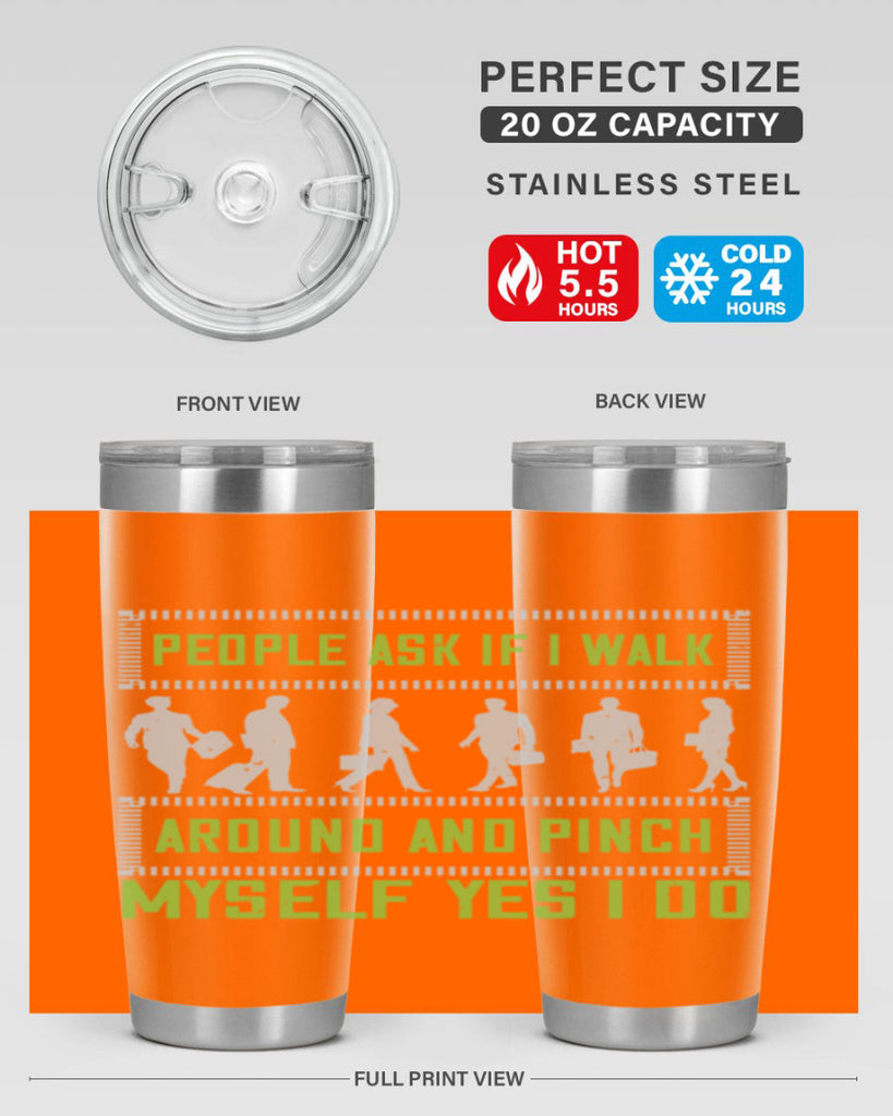 people ask if i walk around and pinch myself yes i do 31#- walking- Tumbler