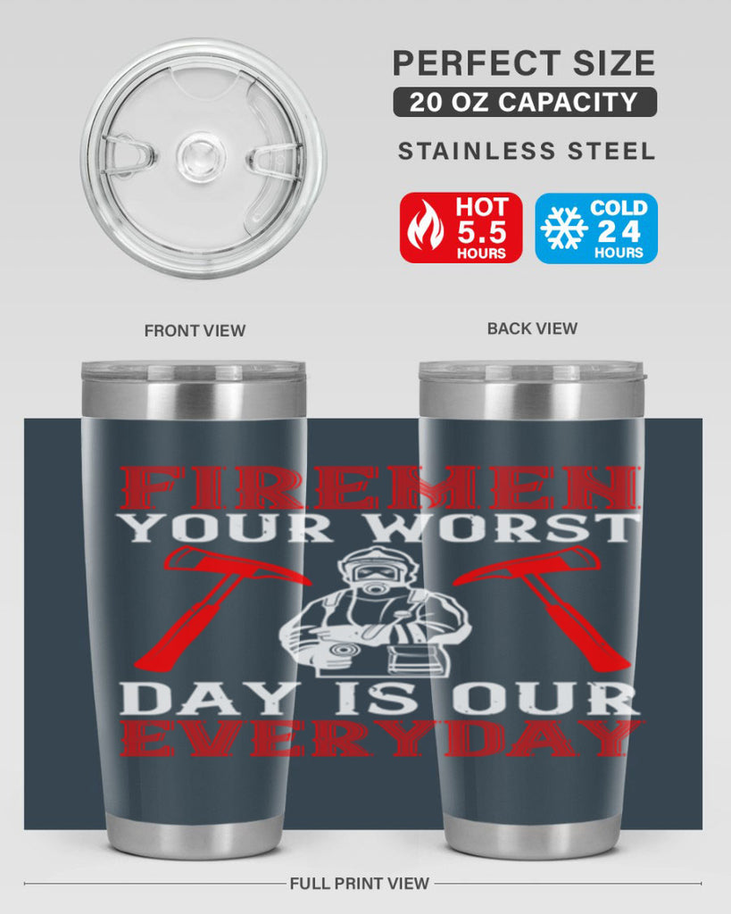 Firemen your worst day is our everyday Style 68#- fire fighter- tumbler