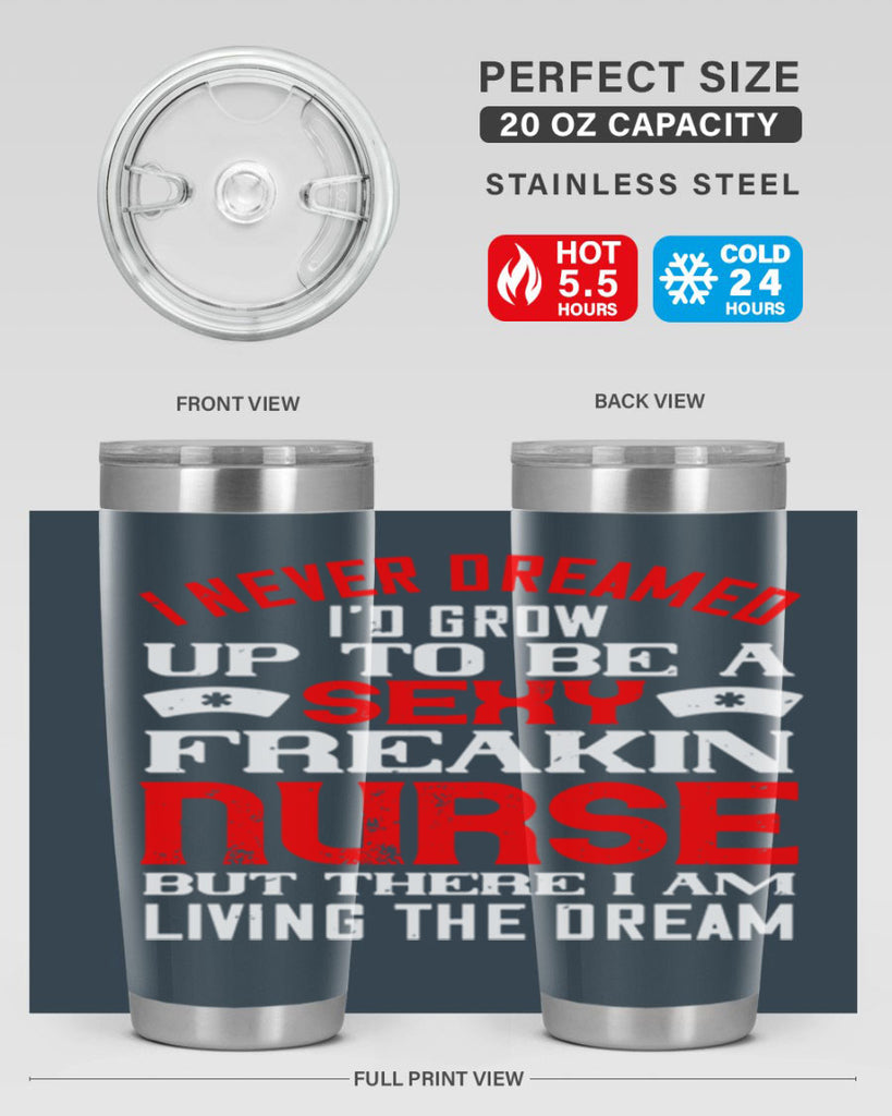 I never dreamed i’d grow up to be a sexy freakin nurse but there i am living the dream Style 315#- nurse- tumbler