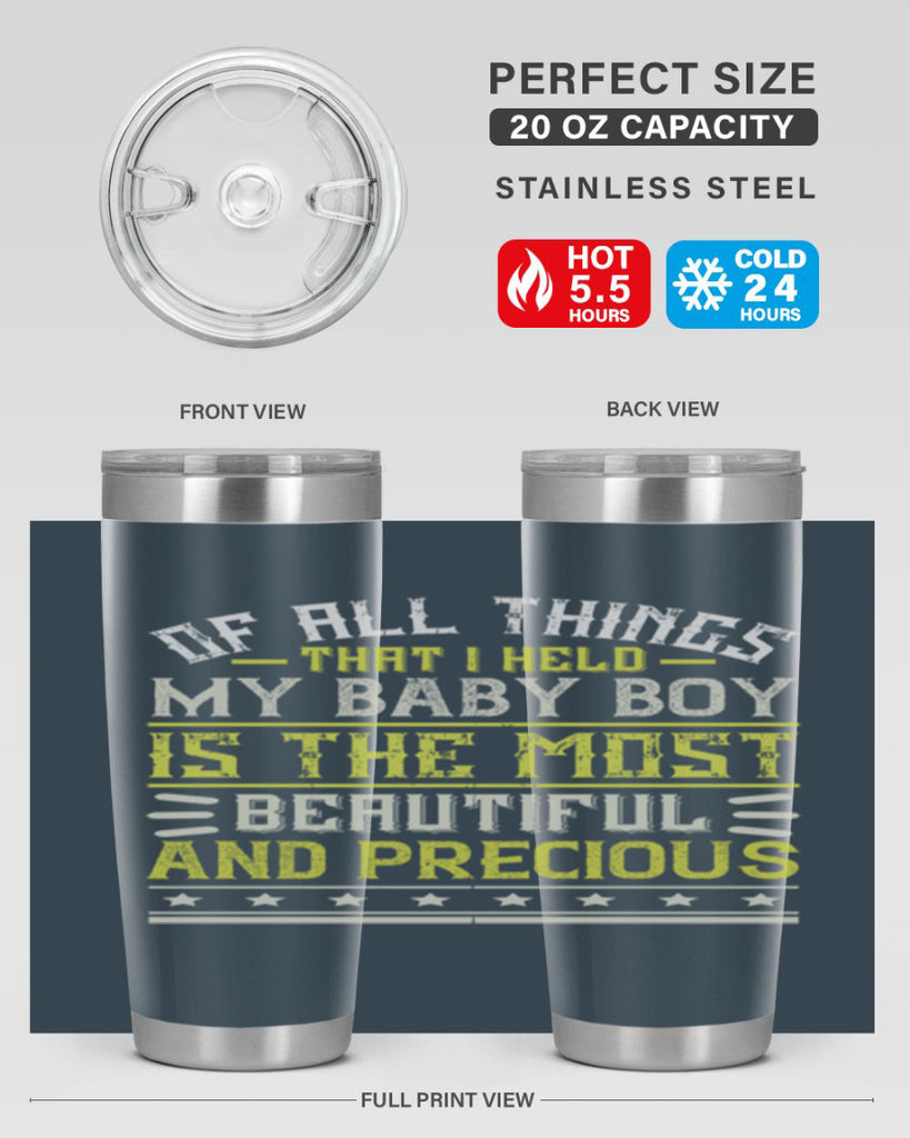 Of all things that I held my baby boy is the most beautiful and precious Style 112#- baby- tumbler