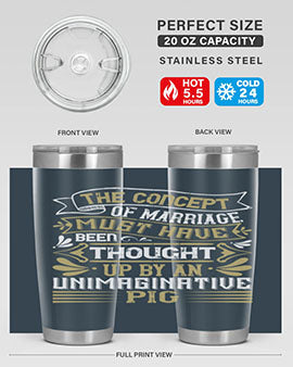 The concept of marriage must have been thought up by an unimaginative pig Style 24#- pig- Tumbler