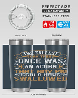 The tallest oak tree once was an acorn that any pig could have swallowed Style 19#- pig- Tumbler
