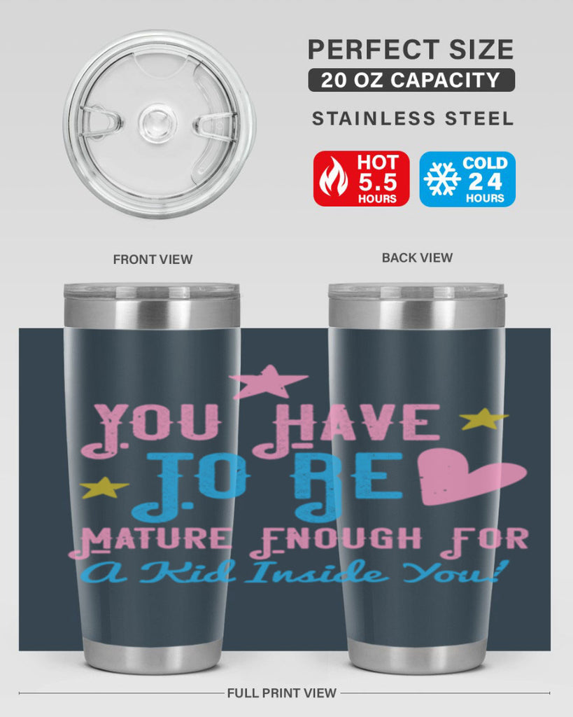 You Have To Be Mature Enough For A Kid Inside You Style 10#- baby- Tumbler