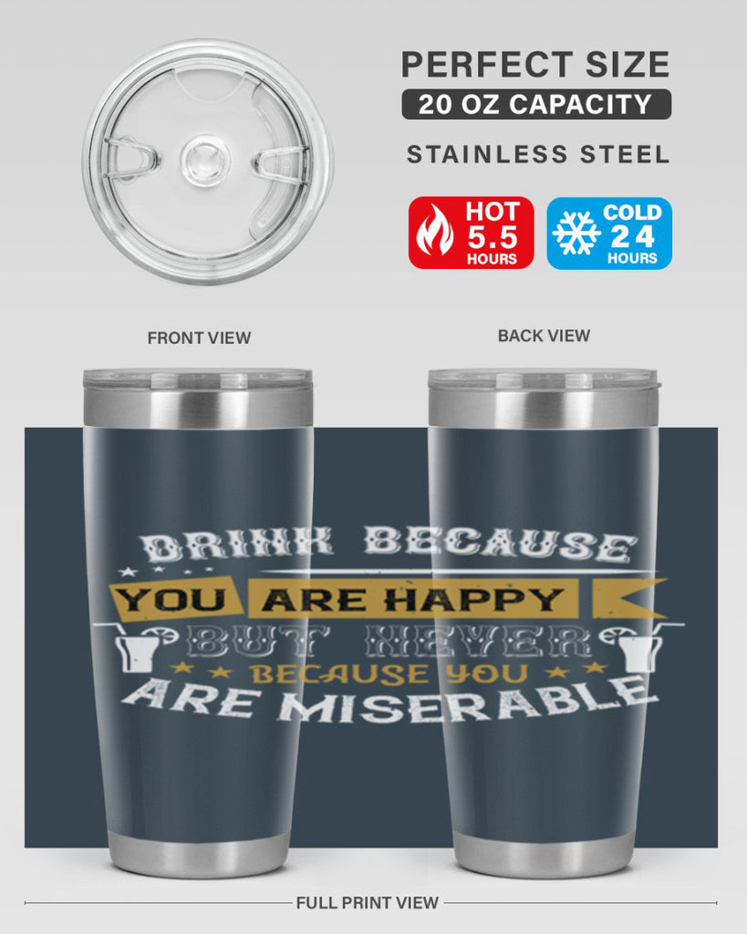 drink because you are happy but never because you are miserable 7#- drinking- Tumbler