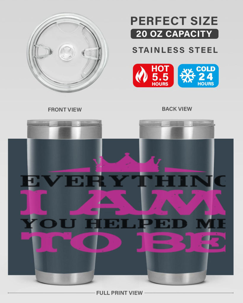 everything i am you helped me to be 85#- mothers day- Tumbler