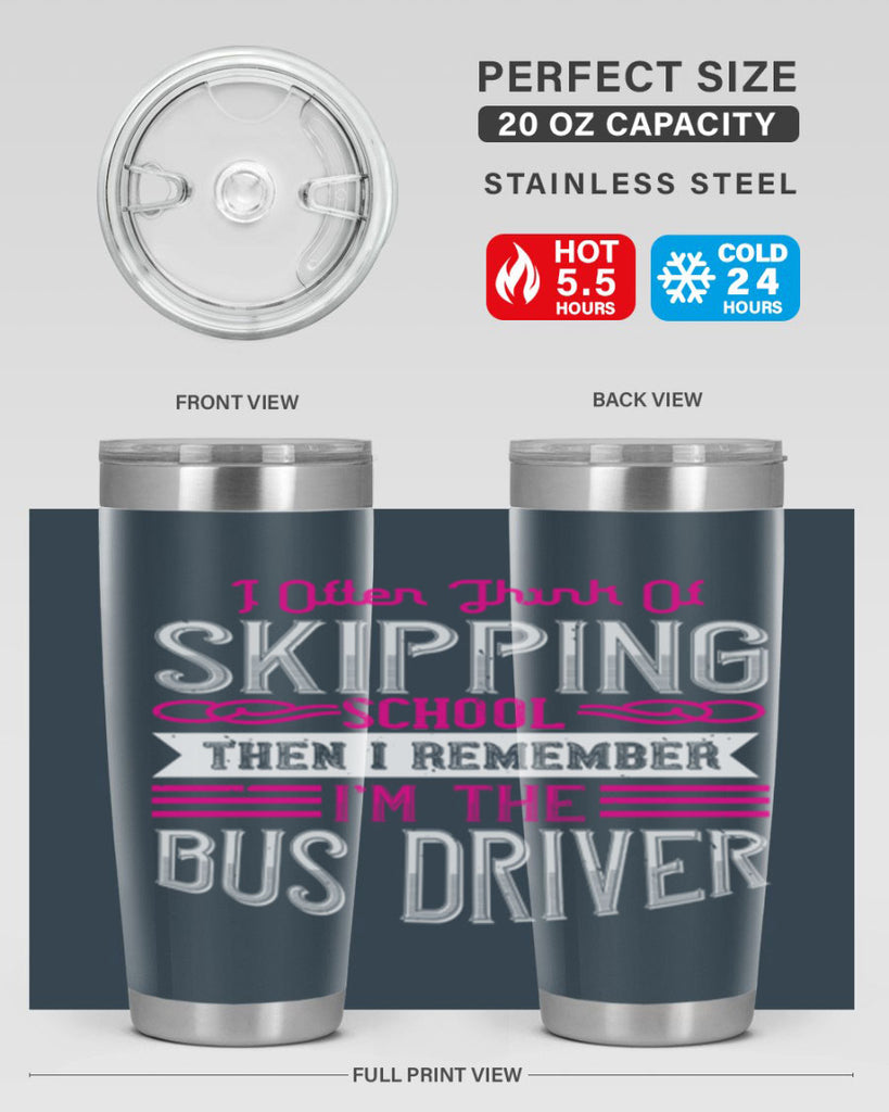 i often think of skipping school then i remember I’m the bus driver Style 27#- bus driver- tumbler