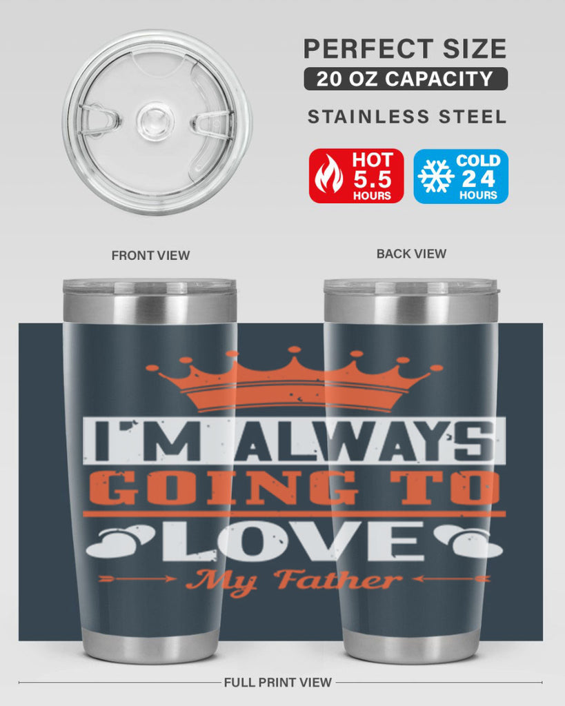 im always going to love my father 235#- fathers day- Tumbler
