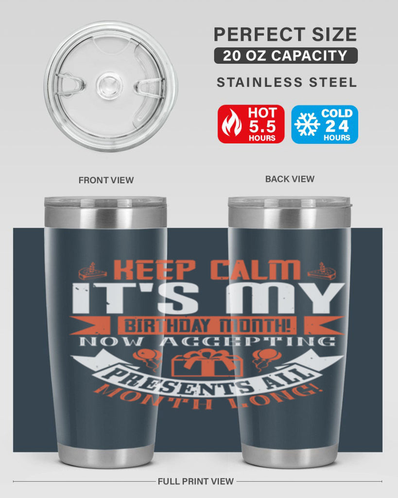 keep calm its my birthday month now accepting presents all month long Style 75#- birthday- tumbler