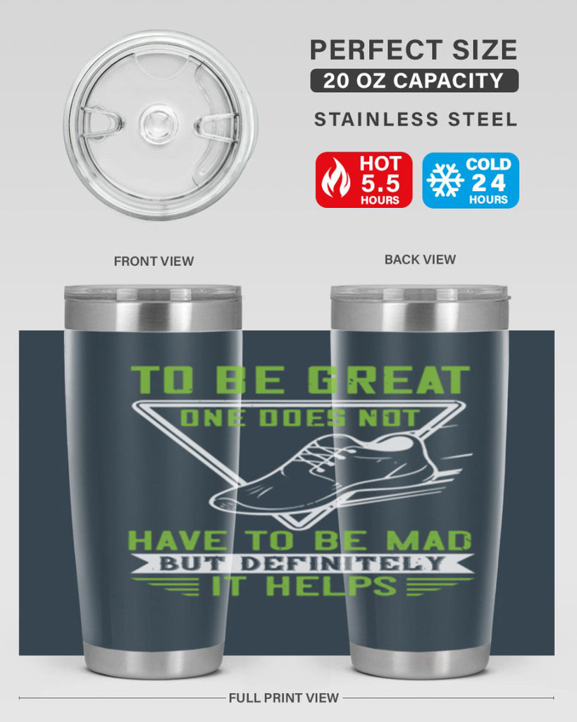 to be great one does not have to be mad but definitely it helps 6#- running- Tumbler