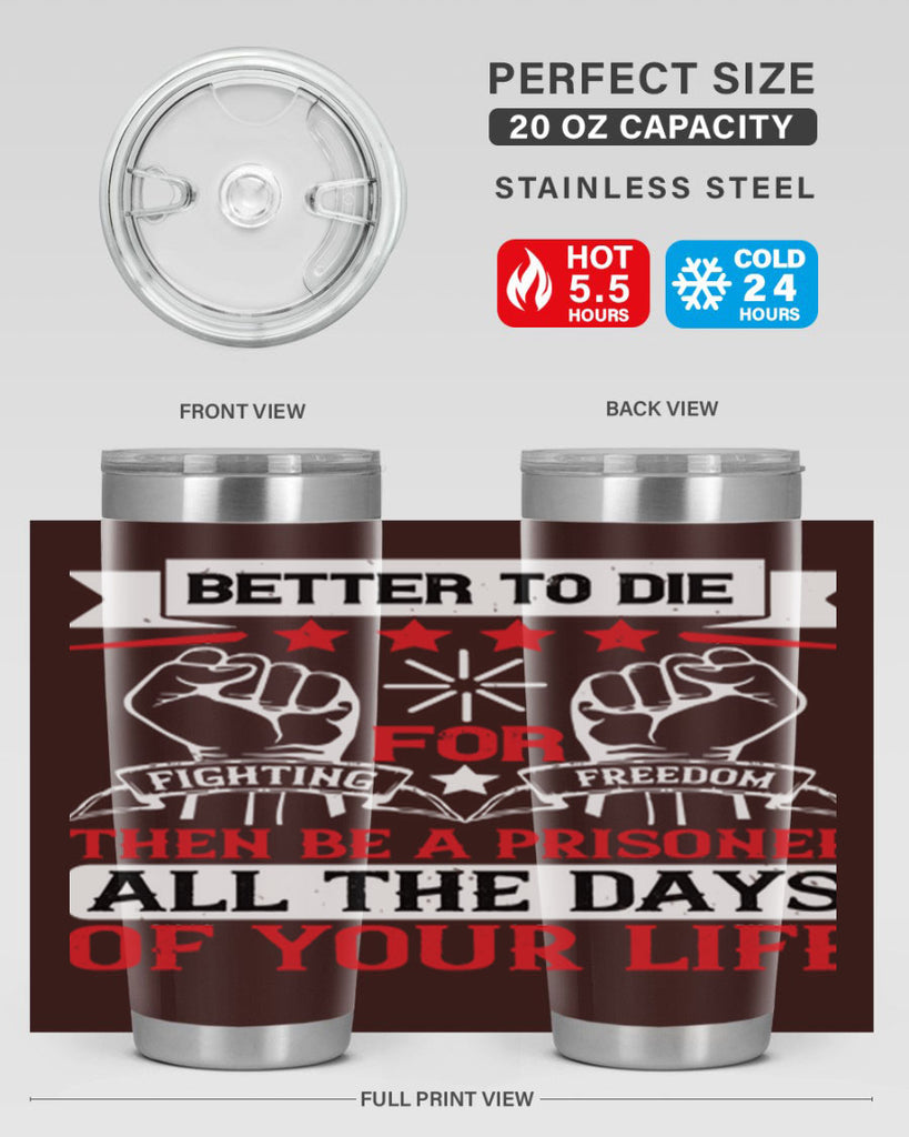 Better to die fighting for freedom then be a prisoner all the days of your life Style 87#- Fourt Of July- Tumbler