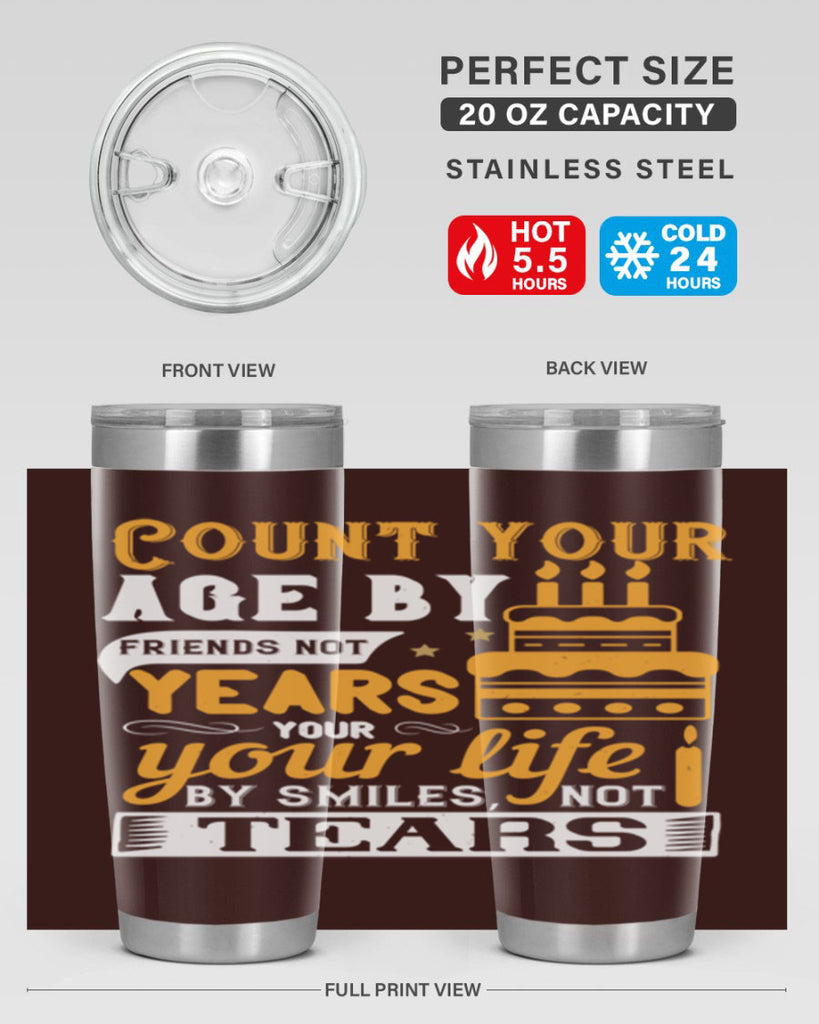 Count your age by friends not years your life by smiles not tears Style 92#- birthday- tumbler