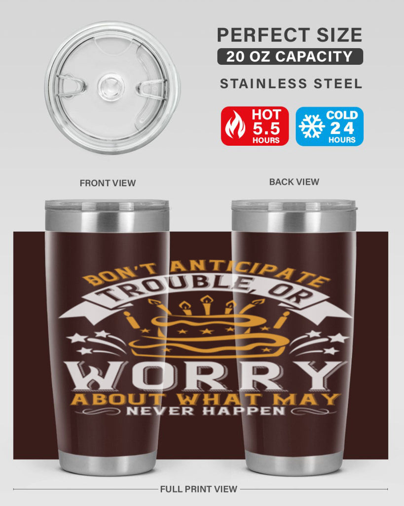 Don’t anticipate trouble or worry about what may never happen Style 88#- birthday- tumbler