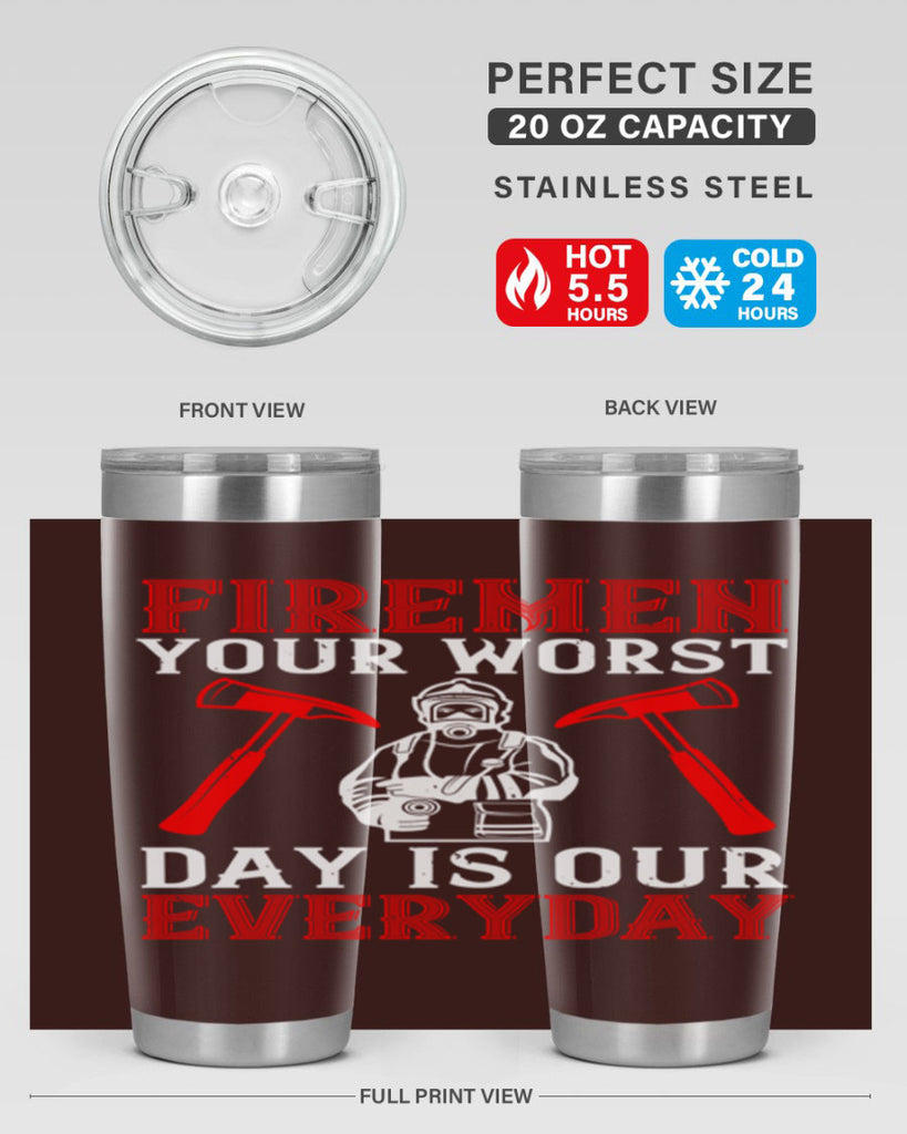 Firemen your worst day is our everyday Style 68#- fire fighter- tumbler