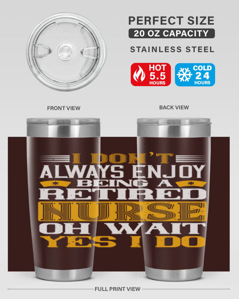 I don’t always enjoy being a retired nurse oh wait yes i do Style 323#- nurse- tumbler