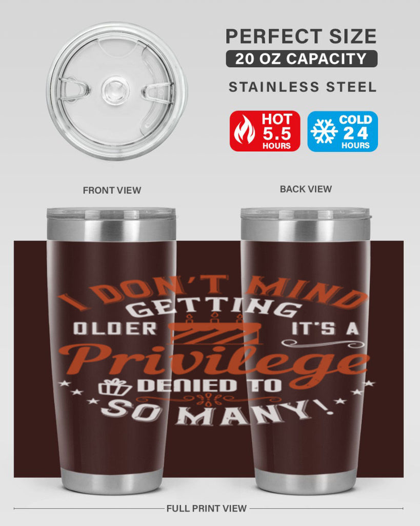 I don’t mind getting older it’s a privilege denied to so many Style 76#- birthday- tumbler