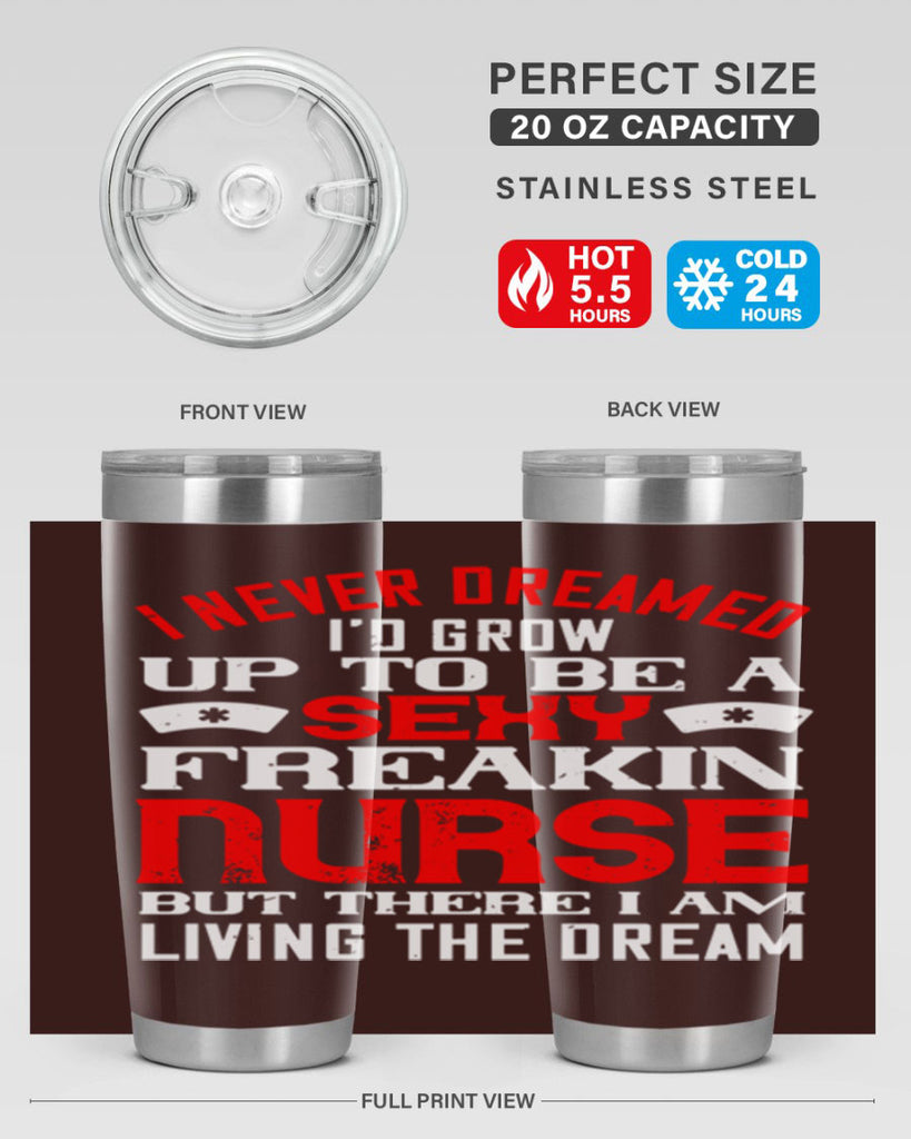 I never dreamed i’d grow up to be a sexy freakin nurse but there i am living the dream Style 315#- nurse- tumbler