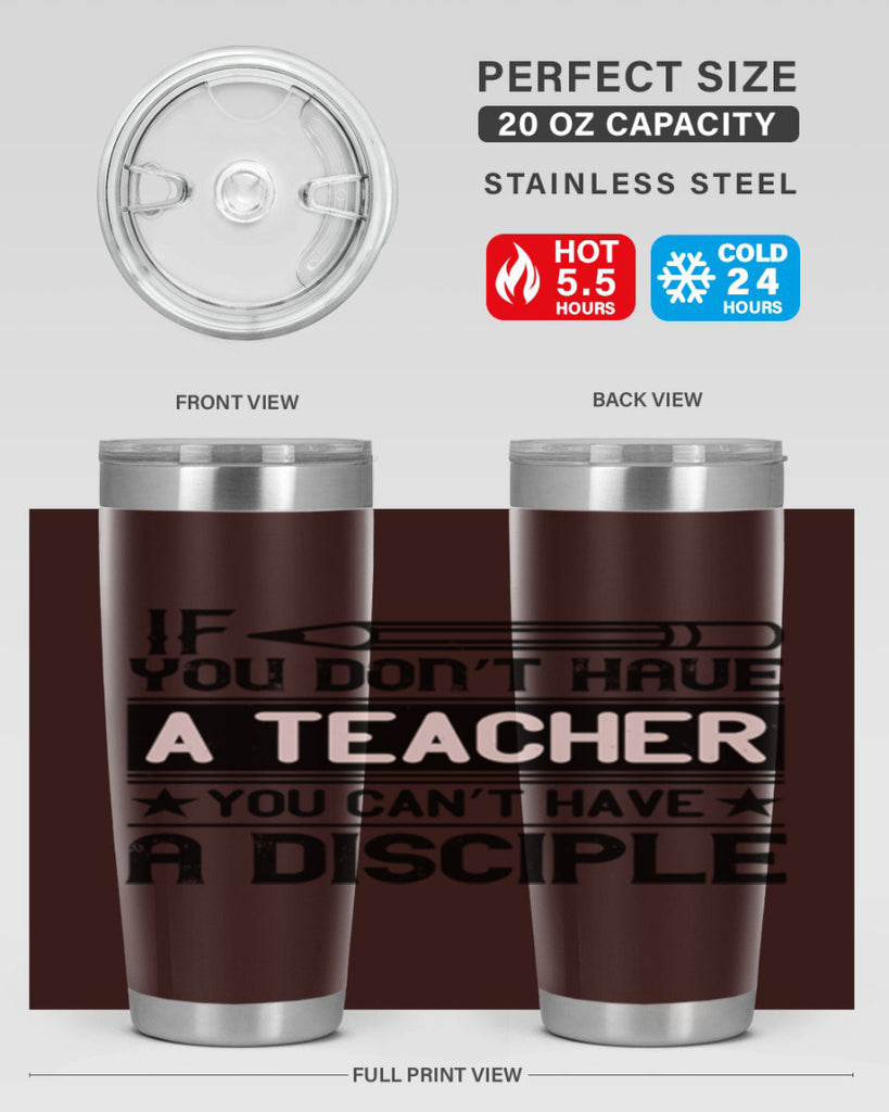 If you don’t have a teacher you can’t have a disciple Style 99#- teacher- tumbler