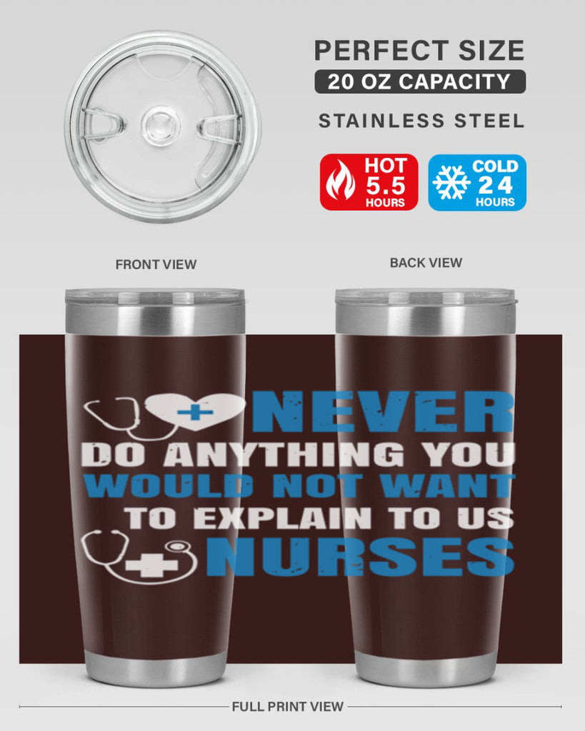 Never do anything you would not want to explain to us nurses Style 297#- nurse- tumbler