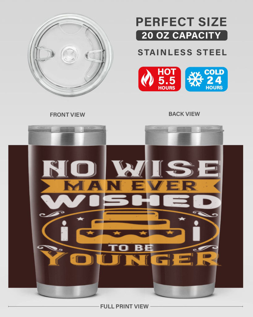 No wise man ever wished to be younger Style 53#- birthday- tumbler