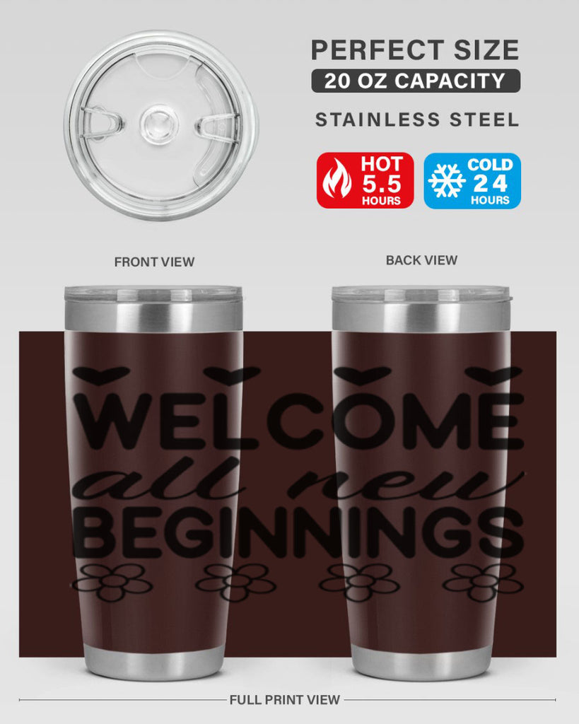 Welcome all new beginnings  593#- spring- Tumbler