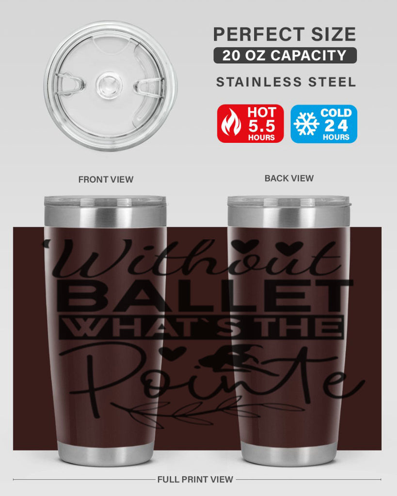 Without Ballet WhatS the Pointe 97#- ballet- Tumbler