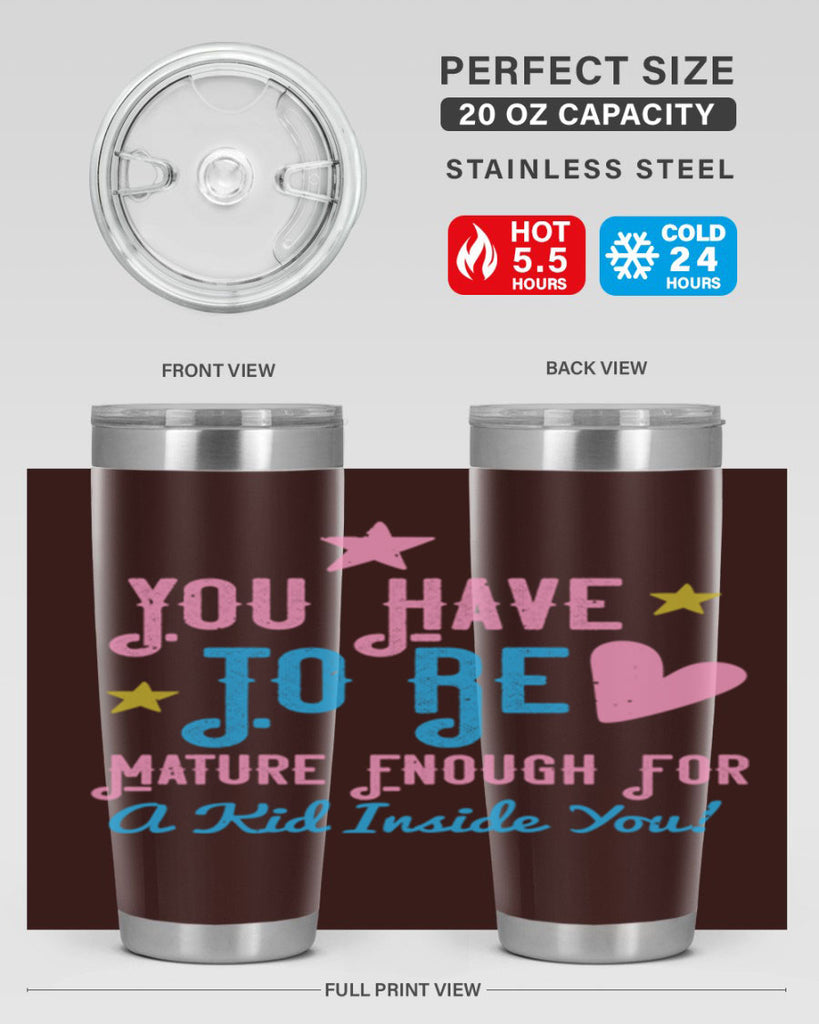 You Have To Be Mature Enough For A Kid Inside You Style 10#- baby- Tumbler